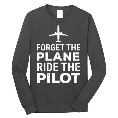 Forget The Plane Ride The Pilot Funny Pilot Long Sleeve Shirt