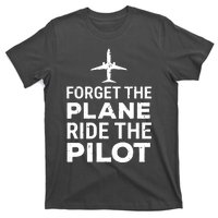 Forget The Plane Ride The Pilot Funny Pilot T-Shirt