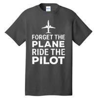 Forget The Plane Ride The Pilot Funny Pilot Tall T-Shirt