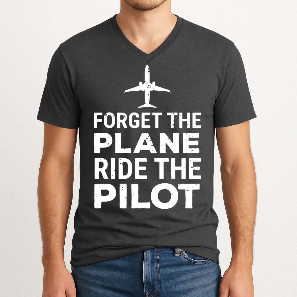 Forget The Plane Ride The Pilot Funny Pilot V-Neck T-Shirt