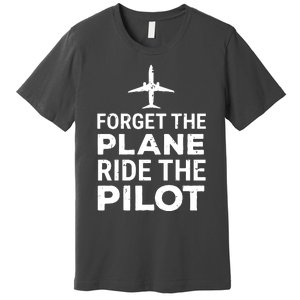 Forget The Plane Ride The Pilot Funny Pilot Premium T-Shirt