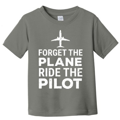 Forget The Plane Ride The Pilot Funny Pilot Toddler T-Shirt