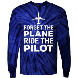 Forget The Plane Ride The Pilot Funny Pilot Tie-Dye Long Sleeve Shirt