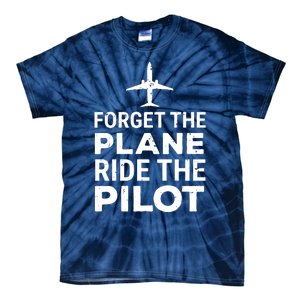 Forget The Plane Ride The Pilot Funny Pilot Tie-Dye T-Shirt