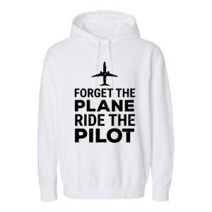 Forget The Plane Ride The Pilot Funny Pilot Garment-Dyed Fleece Hoodie