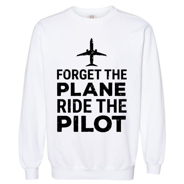 Forget The Plane Ride The Pilot Funny Pilot Garment-Dyed Sweatshirt