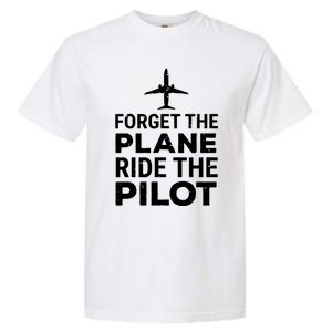 Forget The Plane Ride The Pilot Funny Pilot Garment-Dyed Heavyweight T-Shirt