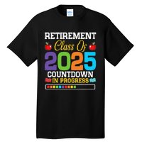 Funny Teacher Retirement Class Of 2025 Countdown In Progress Gift Tall T-Shirt