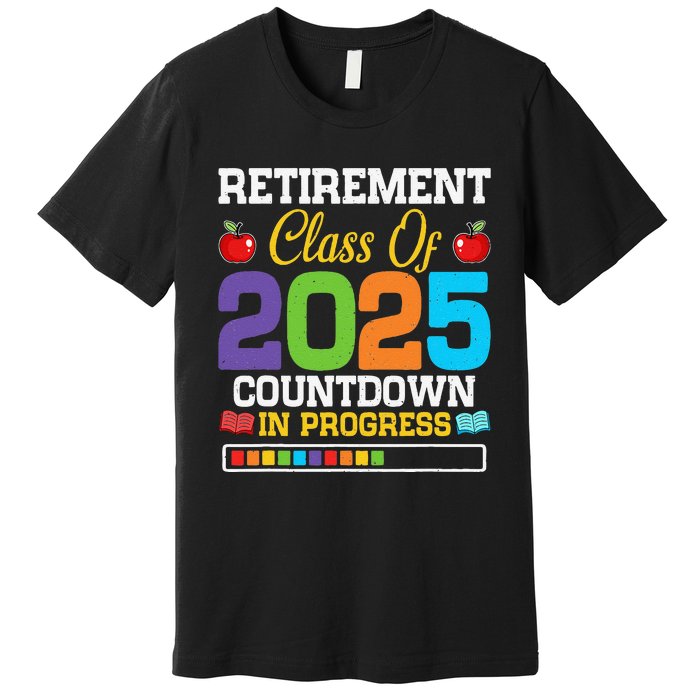 Funny Teacher Retirement Class Of 2025 Countdown In Progress Gift Premium T-Shirt