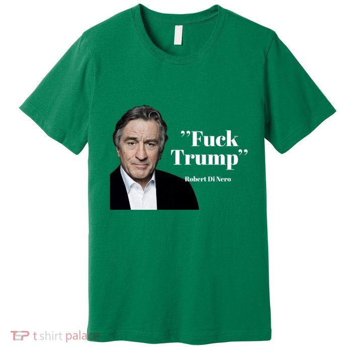 Fuck Trump Robert Di Nero Premium T-Shirt