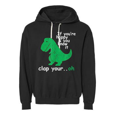 Funny T Rex If You're Happy Gift And You Know It Clap Your Oh Gift Garment-Dyed Fleece Hoodie