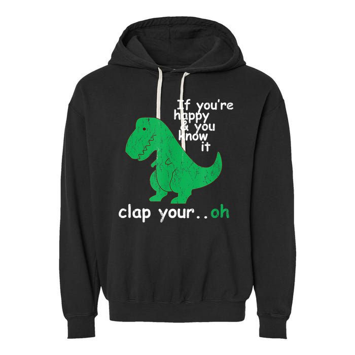 Funny T Rex If You're Happy Gift And You Know It Clap Your Oh Gift Garment-Dyed Fleece Hoodie