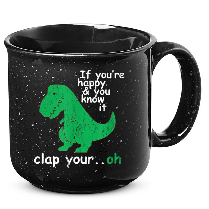 Funny T Rex If You're Happy Gift And You Know It Clap Your Oh Gift 15oz Campfire Ceramic Mug