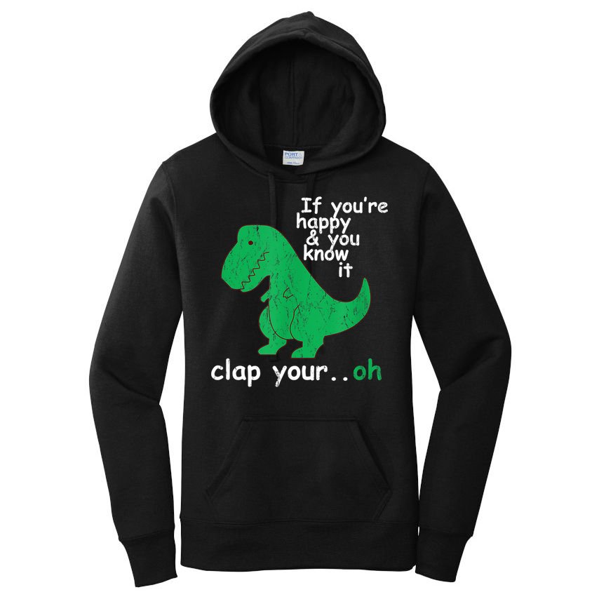 Funny T Rex If You're Happy Gift And You Know It Clap Your Oh Gift Women's Pullover Hoodie