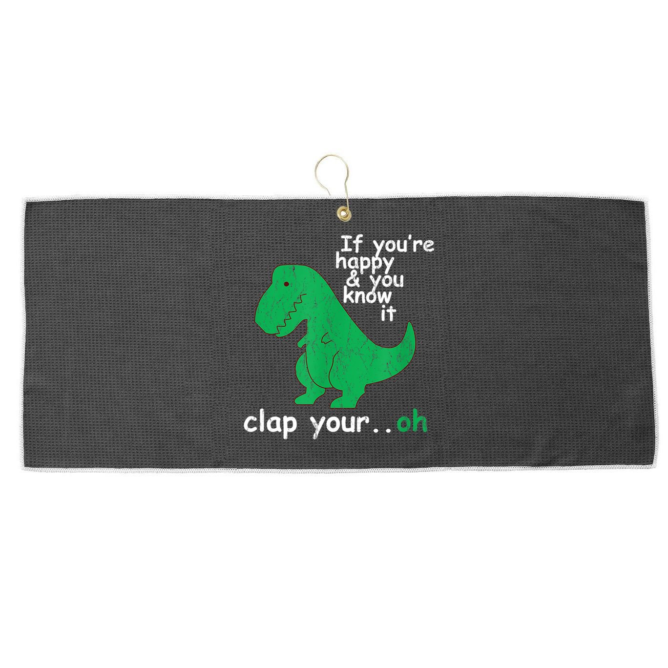 Funny T Rex If You're Happy Gift And You Know It Clap Your Oh Gift Large Microfiber Waffle Golf Towel