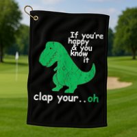 Funny T Rex If You're Happy Gift And You Know It Clap Your Oh Gift Golf Towel
