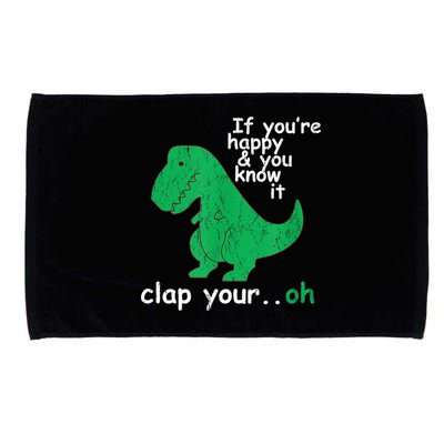 Funny T Rex If You're Happy Gift And You Know It Clap Your Oh Gift Microfiber Hand Towel