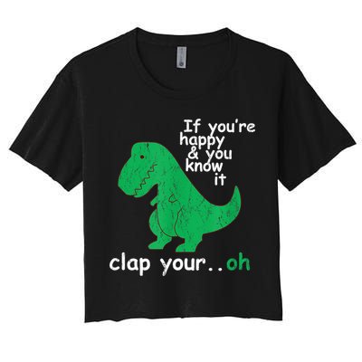 Funny T Rex If You're Happy Gift And You Know It Clap Your Oh Gift Crop Top