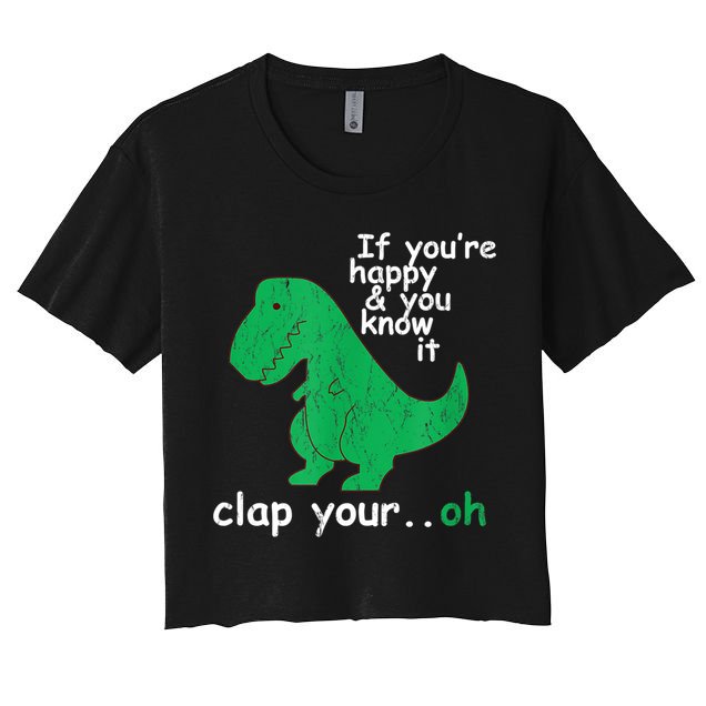 Funny T Rex If You're Happy Gift And You Know It Clap Your Oh Gift Crop Top