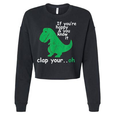 Funny T Rex If You're Happy Gift And You Know It Clap Your Oh Gift Cropped Pullover Crew