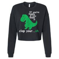 Funny T Rex If You're Happy Gift And You Know It Clap Your Oh Gift Cropped Pullover Crew