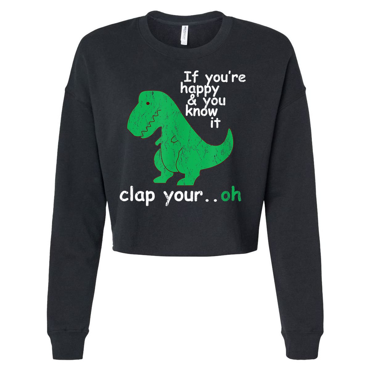 Funny T Rex If You're Happy Gift And You Know It Clap Your Oh Gift Cropped Pullover Crew