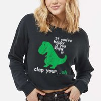 Funny T Rex If You're Happy Gift And You Know It Clap Your Oh Gift Cropped Pullover Crew