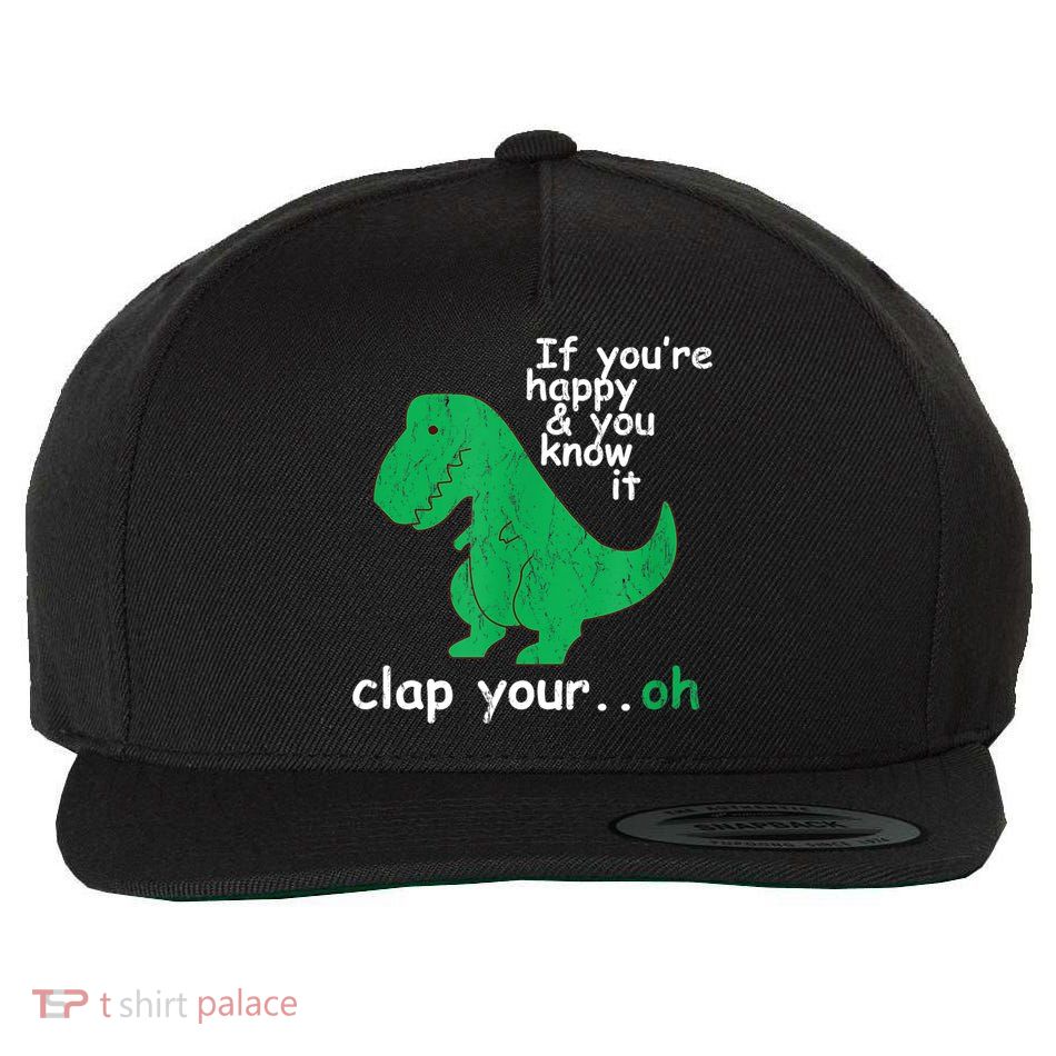 Funny T Rex If You're Happy Gift And You Know It Clap Your Oh Gift Wool Snapback Cap
