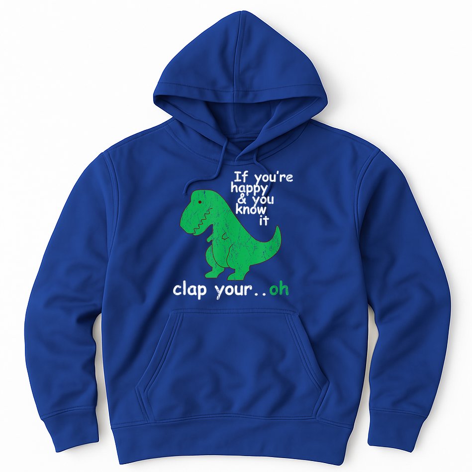 Funny T Rex If You're Happy Gift And You Know It Clap Your Oh Gift Hoodie