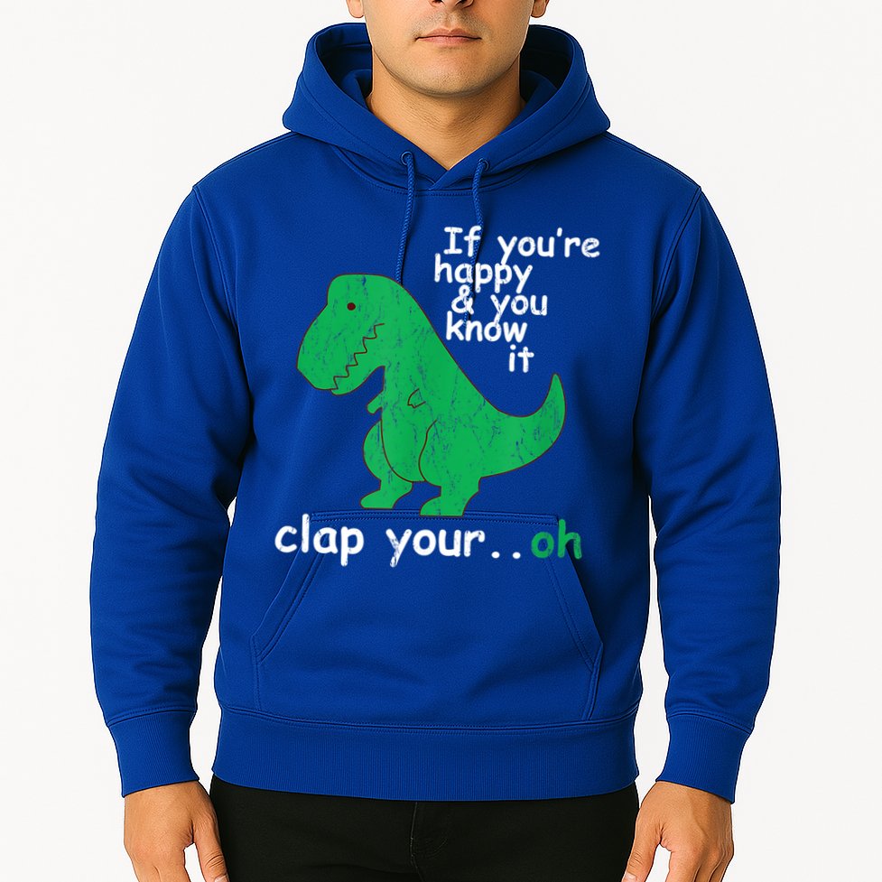 Funny T Rex If You're Happy Gift And You Know It Clap Your Oh Gift Hoodie