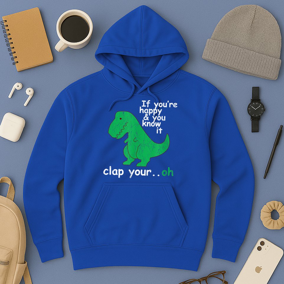 Funny T Rex If You're Happy Gift And You Know It Clap Your Oh Gift Hoodie