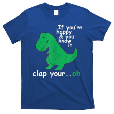 Funny T Rex If You're Happy Gift And You Know It Clap Your Oh Gift T-Shirt