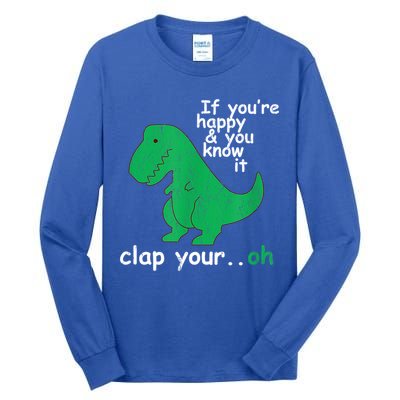 Funny T Rex If You're Happy Gift And You Know It Clap Your Oh Gift Tall Long Sleeve T-Shirt