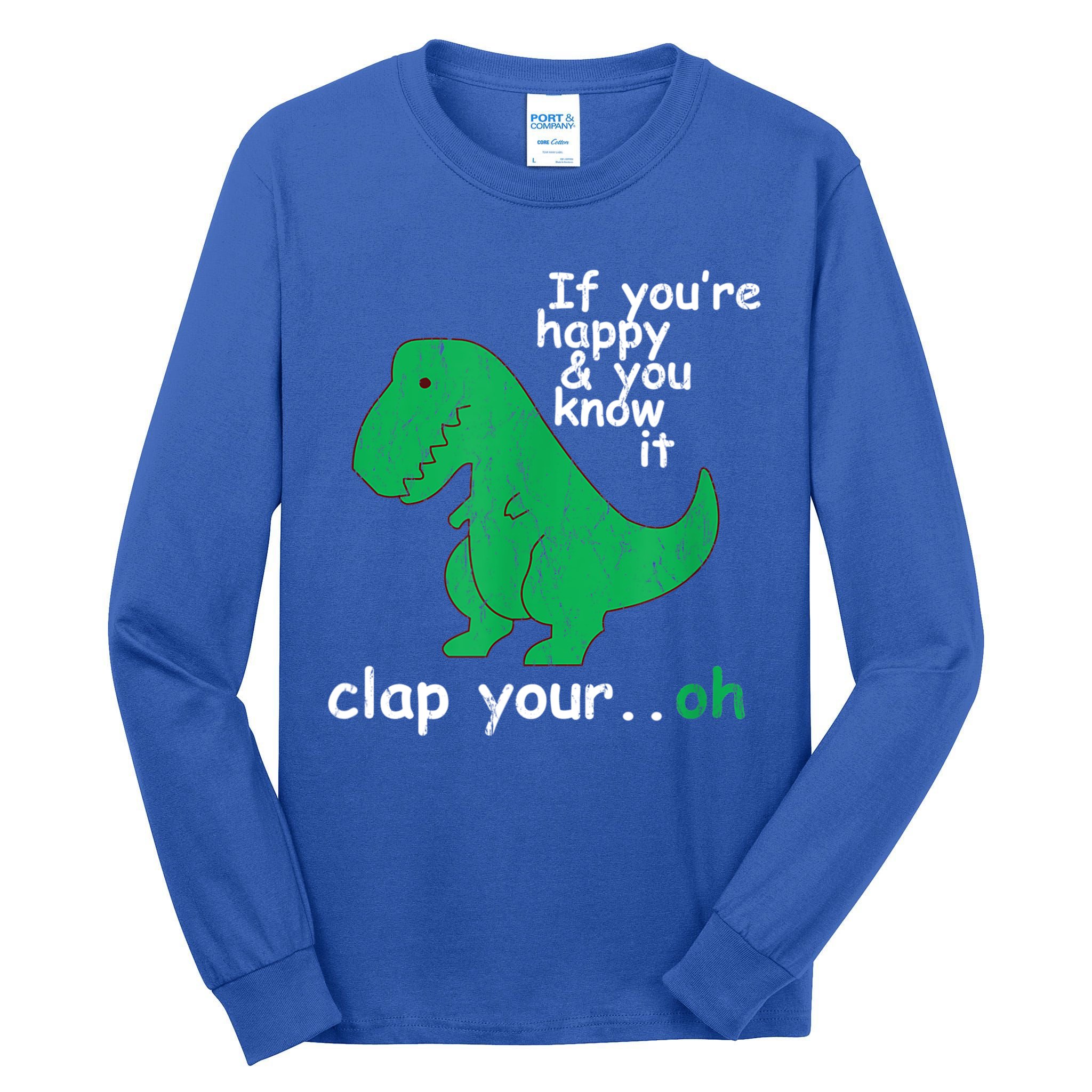 Funny T Rex If You're Happy Gift And You Know It Clap Your Oh Gift Tall Long Sleeve T-Shirt