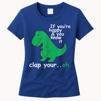 Funny T Rex If You're Happy Gift And You Know It Clap Your Oh Gift Womens T-Shirt