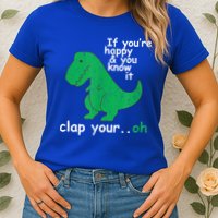Funny T Rex If You're Happy Gift And You Know It Clap Your Oh Gift Womens T-Shirt