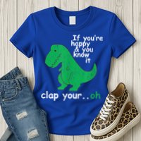 Funny T Rex If You're Happy Gift And You Know It Clap Your Oh Gift Womens T-Shirt