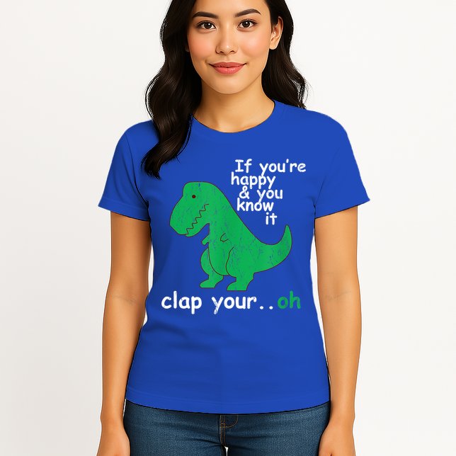 Funny T Rex If You're Happy Gift And You Know It Clap Your Oh Gift Womens T-Shirt