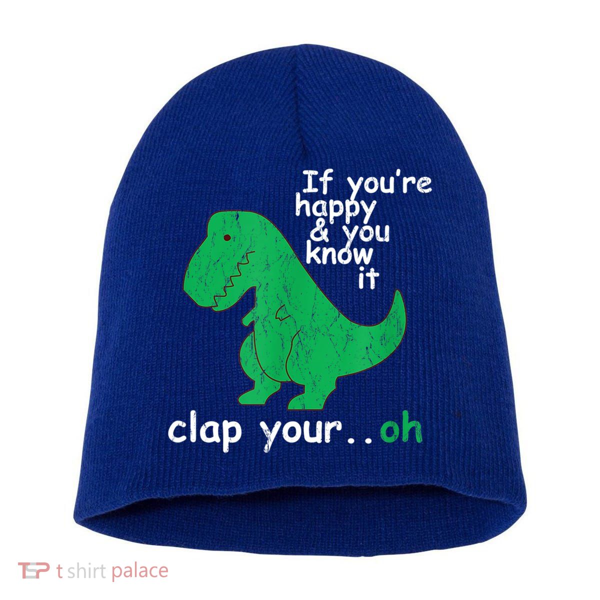 Funny T Rex If You're Happy Gift And You Know It Clap Your Oh Gift Short Acrylic Beanie