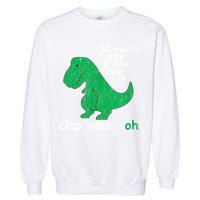 Funny T Rex If You're Happy Gift And You Know It Clap Your Oh Gift Garment-Dyed Sweatshirt
