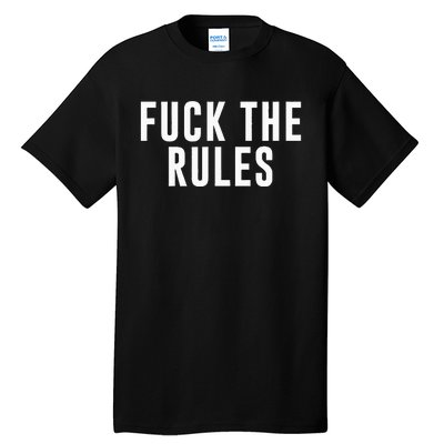 Fuck The Rules Tall T-Shirt