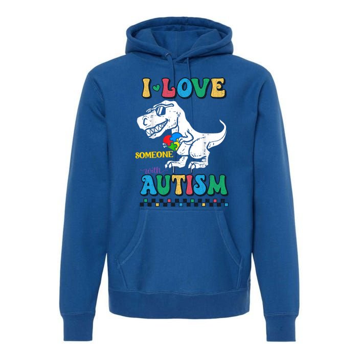 Funny T Rex Dino Dinosaur I Love Someone With Autism Gift Premium Hoodie