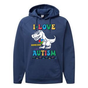 Funny T Rex Dino Dinosaur I Love Someone With Autism Gift Performance Fleece Hoodie