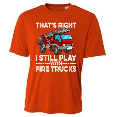 Firefighter Thats Right I Still Play With Fire Trucks Meaningful Gift Cooling Performance Crew T-Shirt