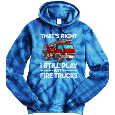 Firefighter Thats Right I Still Play With Fire Trucks Meaningful Gift Tie Dye Hoodie