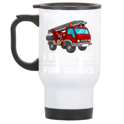 Firefighter Thats Right I Still Play With Fire Trucks Meaningful Gift Stainless Steel Travel Mug