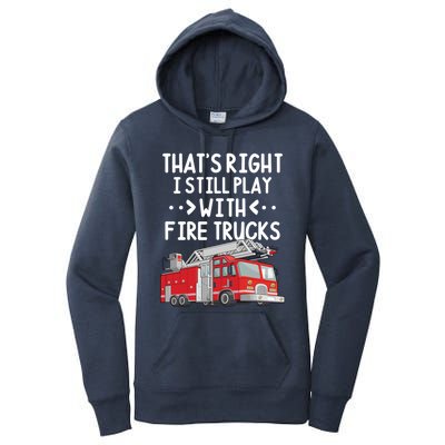 Firefighter Thats Right I Still Play With Fire Trucks Cool Gift Women's Pullover Hoodie