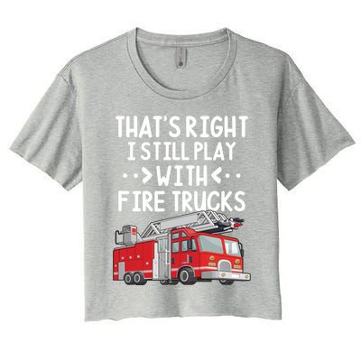 Firefighter Thats Right I Still Play With Fire Trucks Cool Gift Women's Crop Top Tee