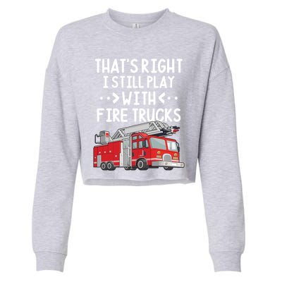 Firefighter Thats Right I Still Play With Fire Trucks Cool Gift Cropped Pullover Crew