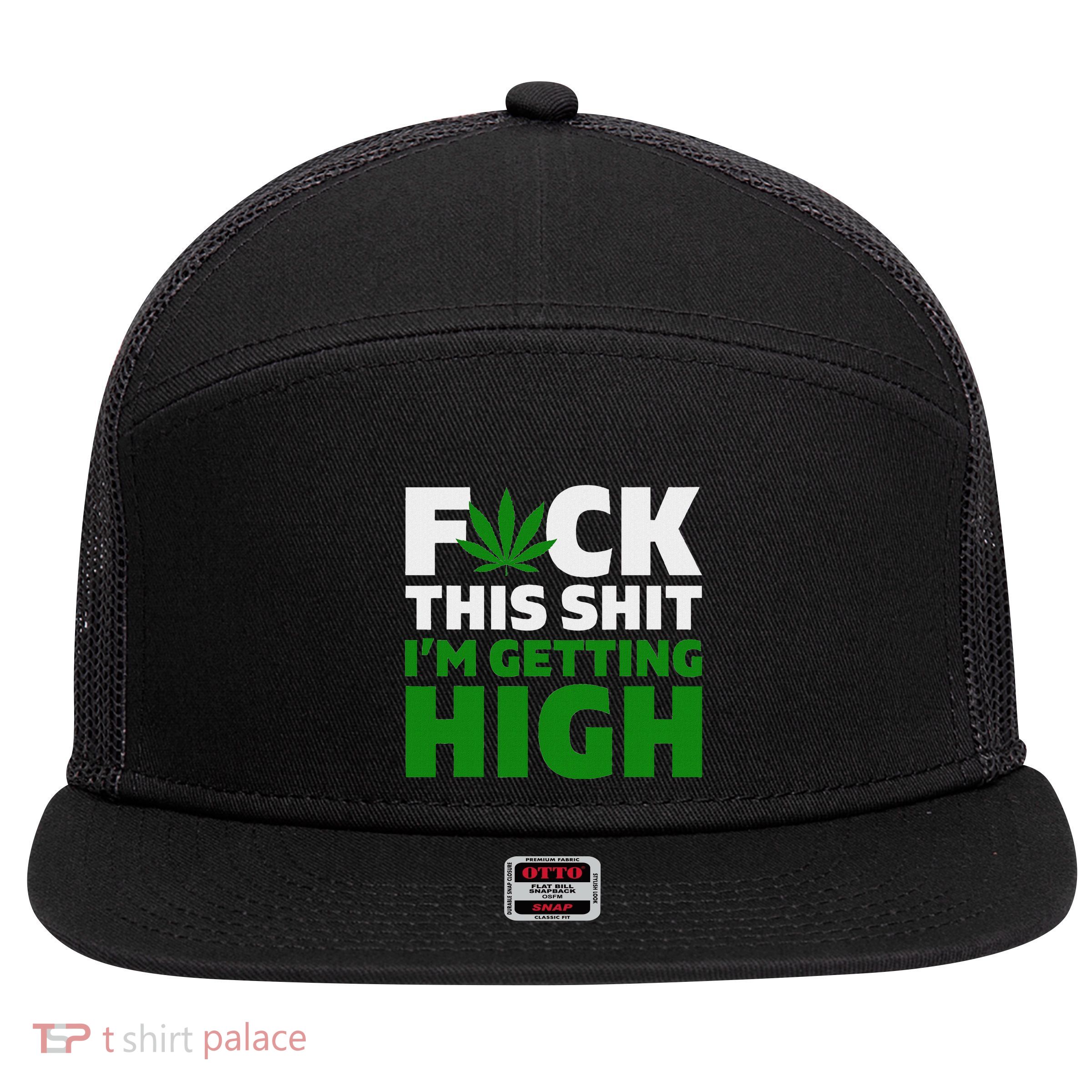 Fuck This Shit IM Getting High Funny Marijuana Weed Stoner 7 Panel Mesh Trucker Snapback Hat